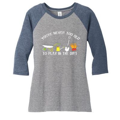 You're Never Too Old To Play In The Dirt Gardening Women's Tri-Blend 3/4-Sleeve Raglan Shirt