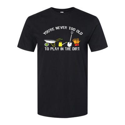 You're Never Too Old To Play In The Dirt Gardening Softstyle® CVC T-Shirt