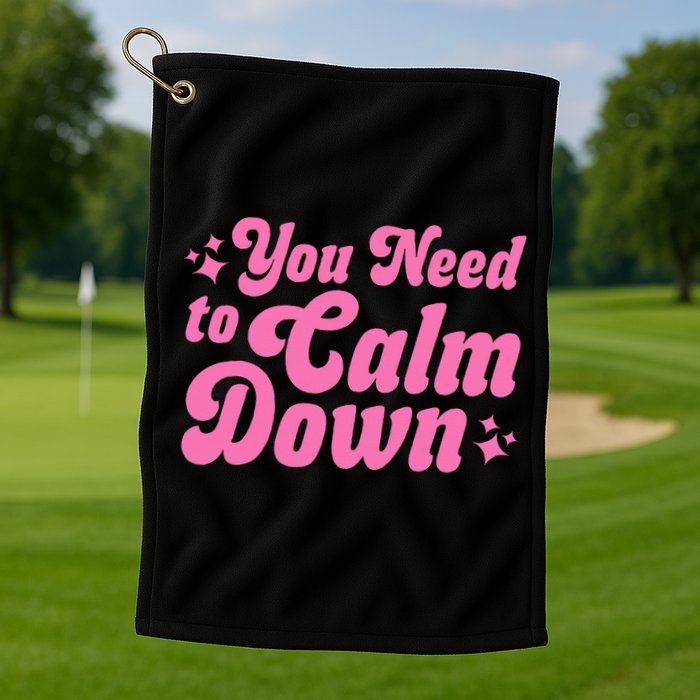 You Need To Calm Down Golf Towel