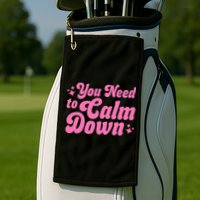 You Need To Calm Down Golf Towel