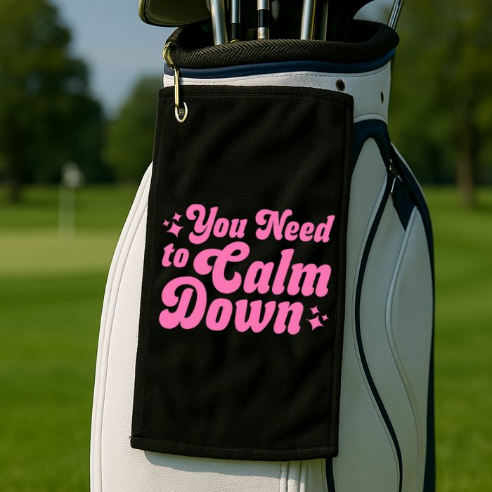 You Need To Calm Down Golf Towel
