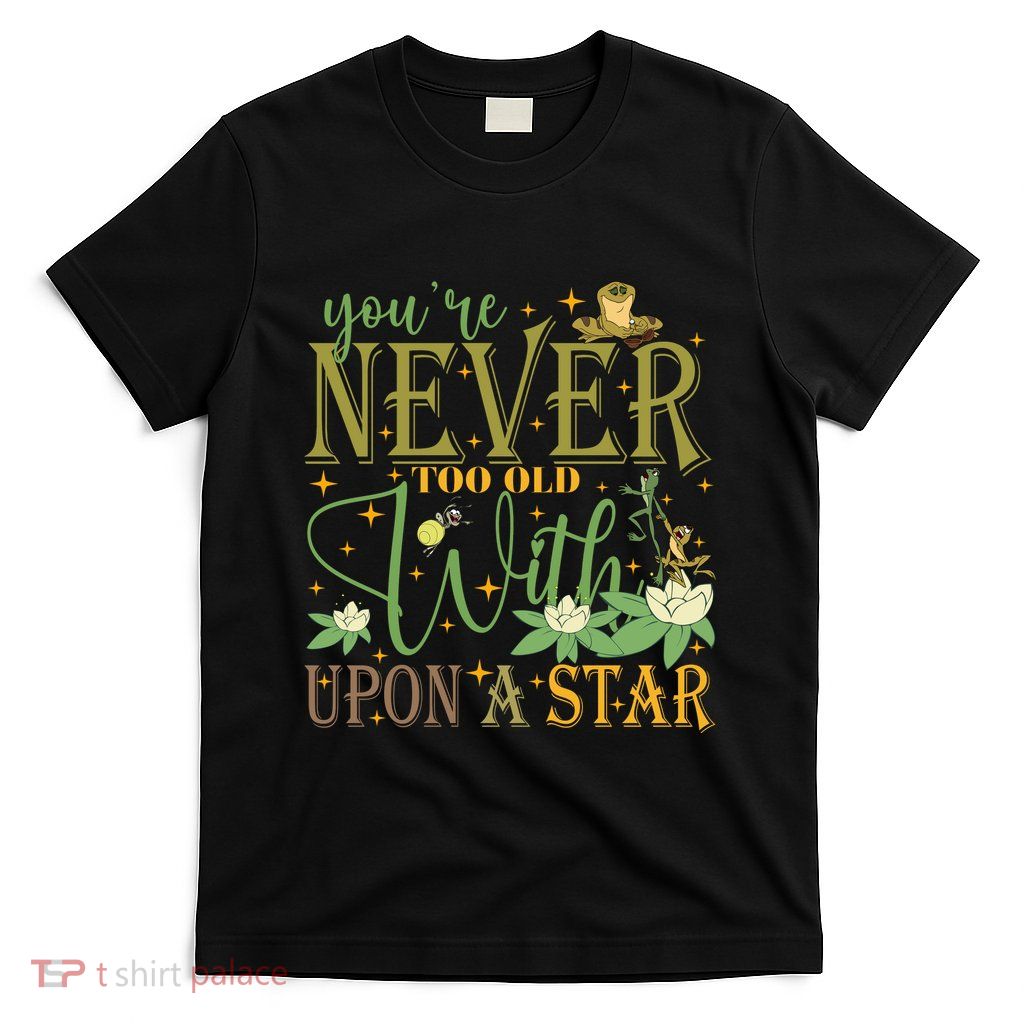 Youre Never Too Old To Wish Upon A Star Princess And Frog T-Shirt