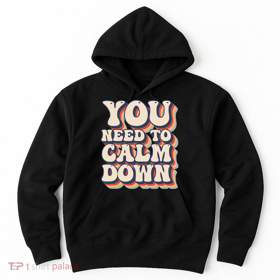 You Need To Calm Down T Hoodie