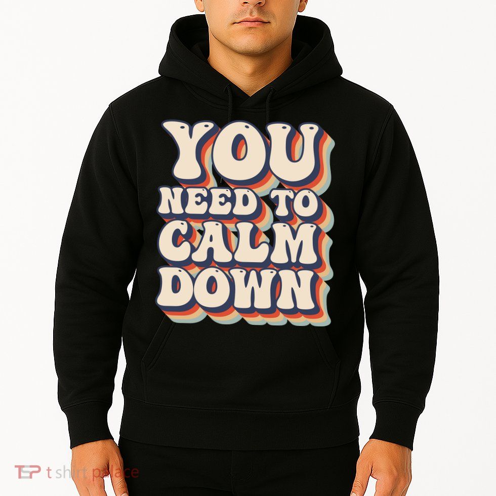 You Need To Calm Down T Hoodie