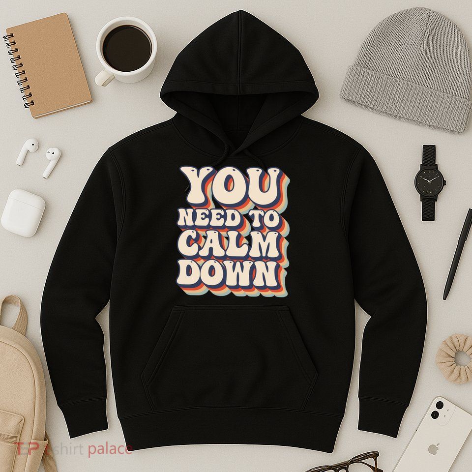 You Need To Calm Down T Hoodie