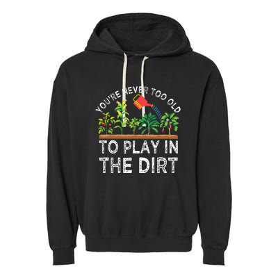 Youre Never Too Old To Play In The Dirt Funny Gardening Garment-Dyed Fleece Hoodie