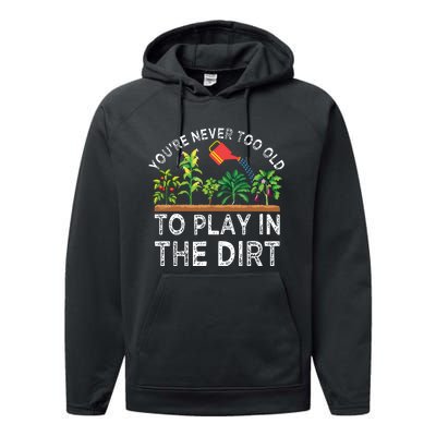 Youre Never Too Old To Play In The Dirt Funny Gardening Performance Fleece Hoodie