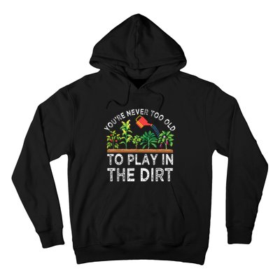 Youre Never Too Old To Play In The Dirt Funny Gardening Hoodie