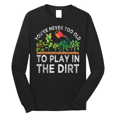 Youre Never Too Old To Play In The Dirt Funny Gardening Long Sleeve Shirt