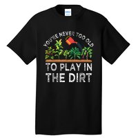 Youre Never Too Old To Play In The Dirt Funny Gardening Tall T-Shirt