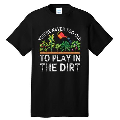 Youre Never Too Old To Play In The Dirt Funny Gardening Tall T-Shirt