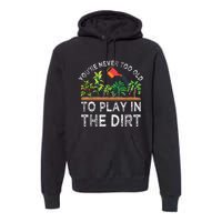 Youre Never Too Old To Play In The Dirt Funny Gardening Premium Hoodie