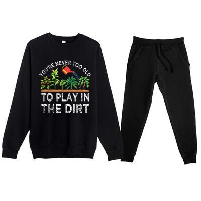 Youre Never Too Old To Play In The Dirt Funny Gardening Premium Crewneck Sweatsuit Set