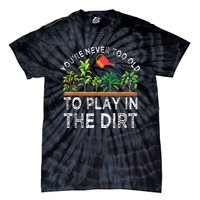 Youre Never Too Old To Play In The Dirt Funny Gardening Tie-Dye T-Shirt