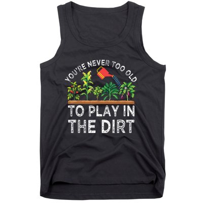 Youre Never Too Old To Play In The Dirt Funny Gardening Tank Top