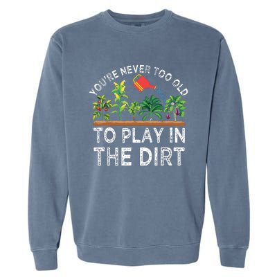 Youre Never Too Old To Play In The Dirt Funny Gardening Garment-Dyed Sweatshirt