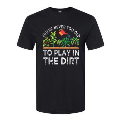 Youre Never Too Old To Play In The Dirt Funny Gardening Softstyle CVC T-Shirt