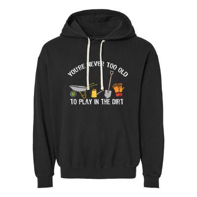 Youre Never Too Old To Play In The Dirt Gardening Garment-Dyed Fleece Hoodie