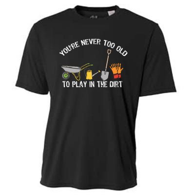 Youre Never Too Old To Play In The Dirt Gardening Cooling Performance Crew T-Shirt