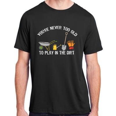 Youre Never Too Old To Play In The Dirt Gardening Adult ChromaSoft Performance T-Shirt