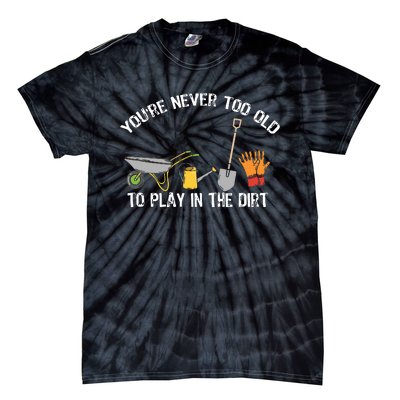 Youre Never Too Old To Play In The Dirt Gardening Tie-Dye T-Shirt