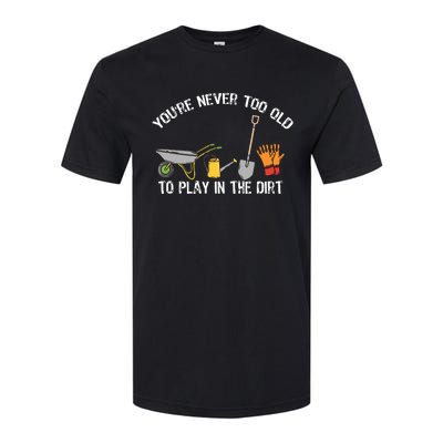 Youre Never Too Old To Play In The Dirt Gardening Softstyle CVC T-Shirt