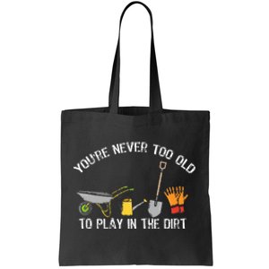 YouRe Never Too Old To Play In The Dirt Gardening Tote Bag