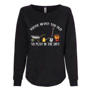 YouRe Never Too Old To Play In The Dirt Gardening Womens California Wash Sweatshirt