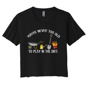 YouRe Never Too Old To Play In The Dirt Gardening Women's Crop Top Tee