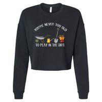 YouRe Never Too Old To Play In The Dirt Gardening Cropped Pullover Crew