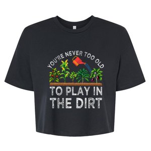 YouRe Never Too Old To Play In The Dirt Bella+Canvas Jersey Crop Tee