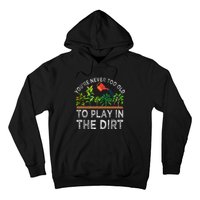 YouRe Never Too Old To Play In The Dirt Hoodie