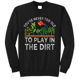 YouRe Never Too Old To Play In The Dirt Sweatshirt