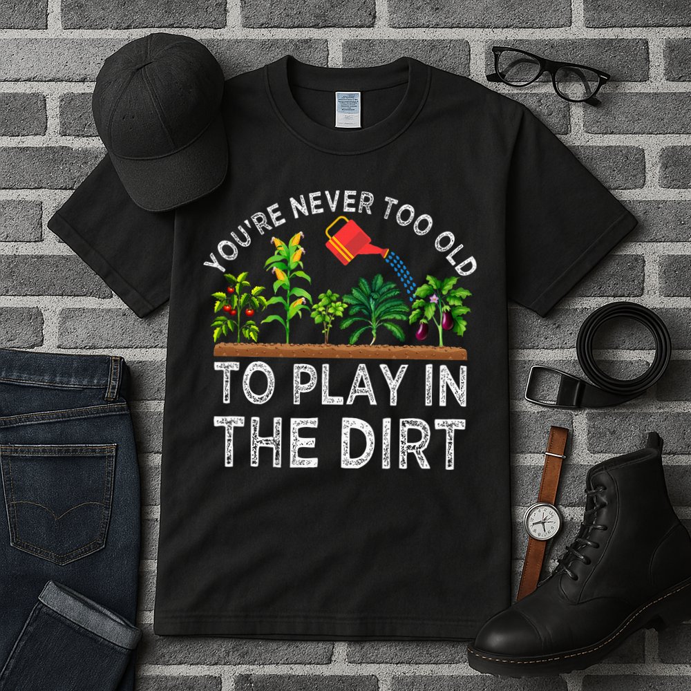 YouRe Never Too Old To Play In The Dirt Tall T-Shirt
