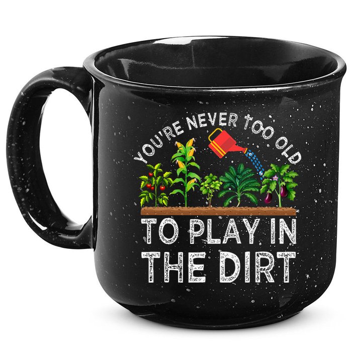YouRe Never Too Old To Play In The Dirt 15oz Campfire Ceramic Mug