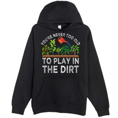 YouRe Never Too Old To Play In The Dirt Premium Pullover Hoodie