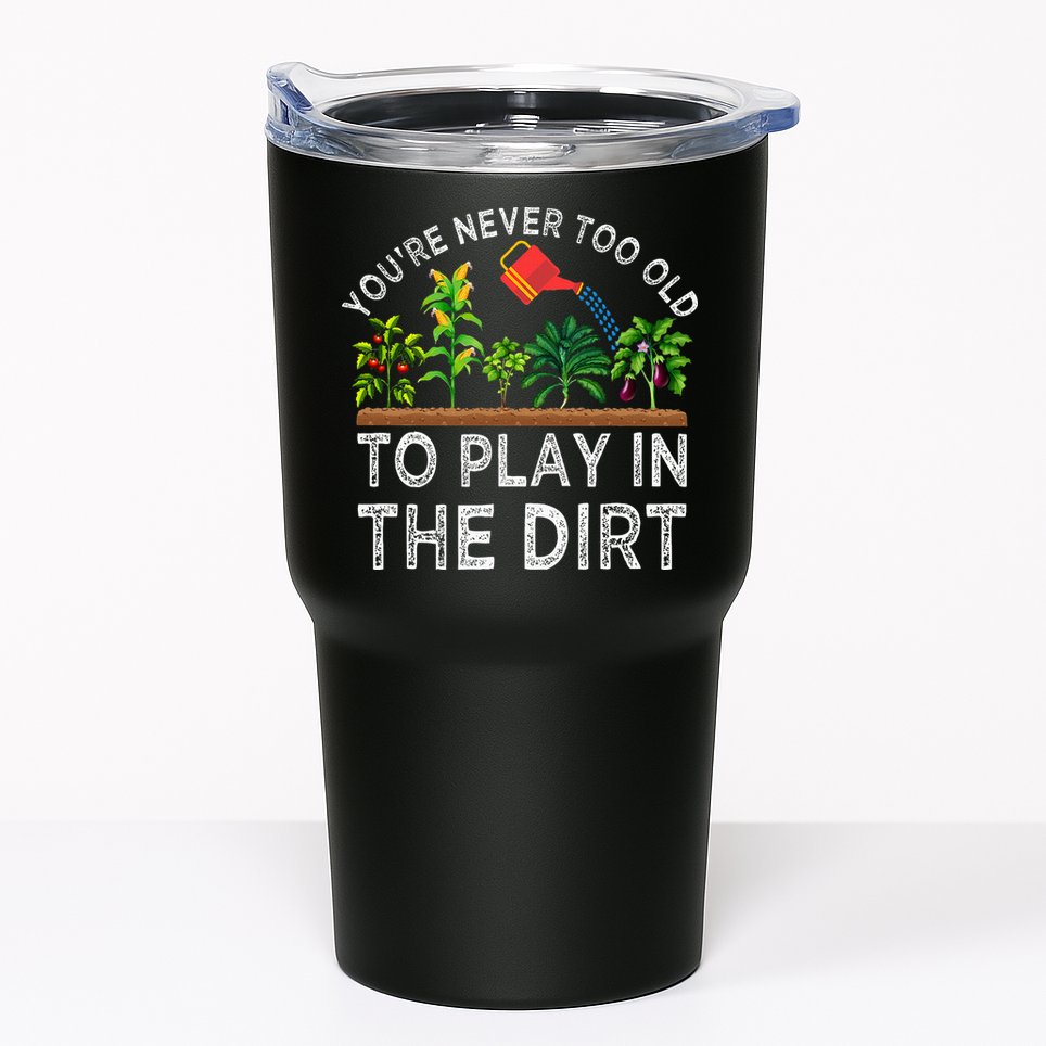 YouRe Never Too Old To Play In The Dirt Tumbler
