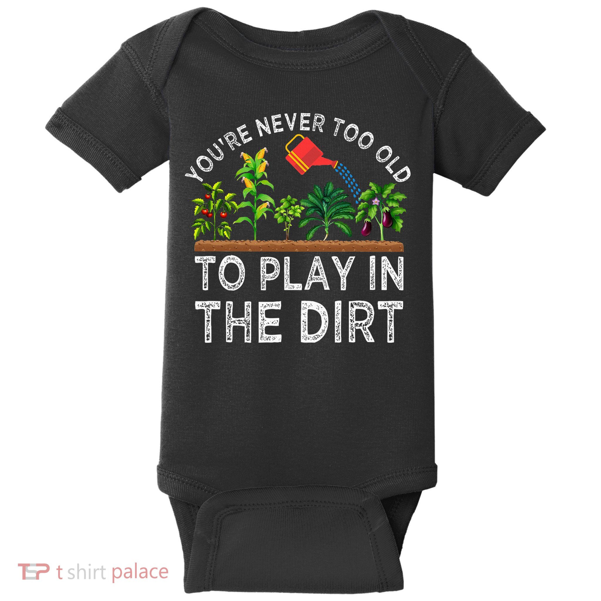 YouRe Never Too Old To Play In The Dirt Baby Bodysuit