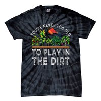 YouRe Never Too Old To Play In The Dirt Tie-Dye T-Shirt