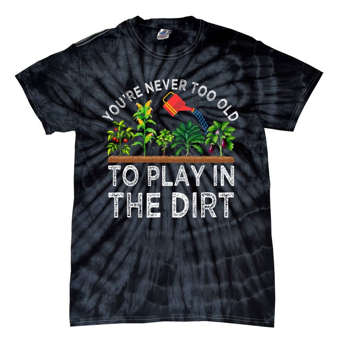 YouRe Never Too Old To Play In The Dirt Tie-Dye T-Shirt