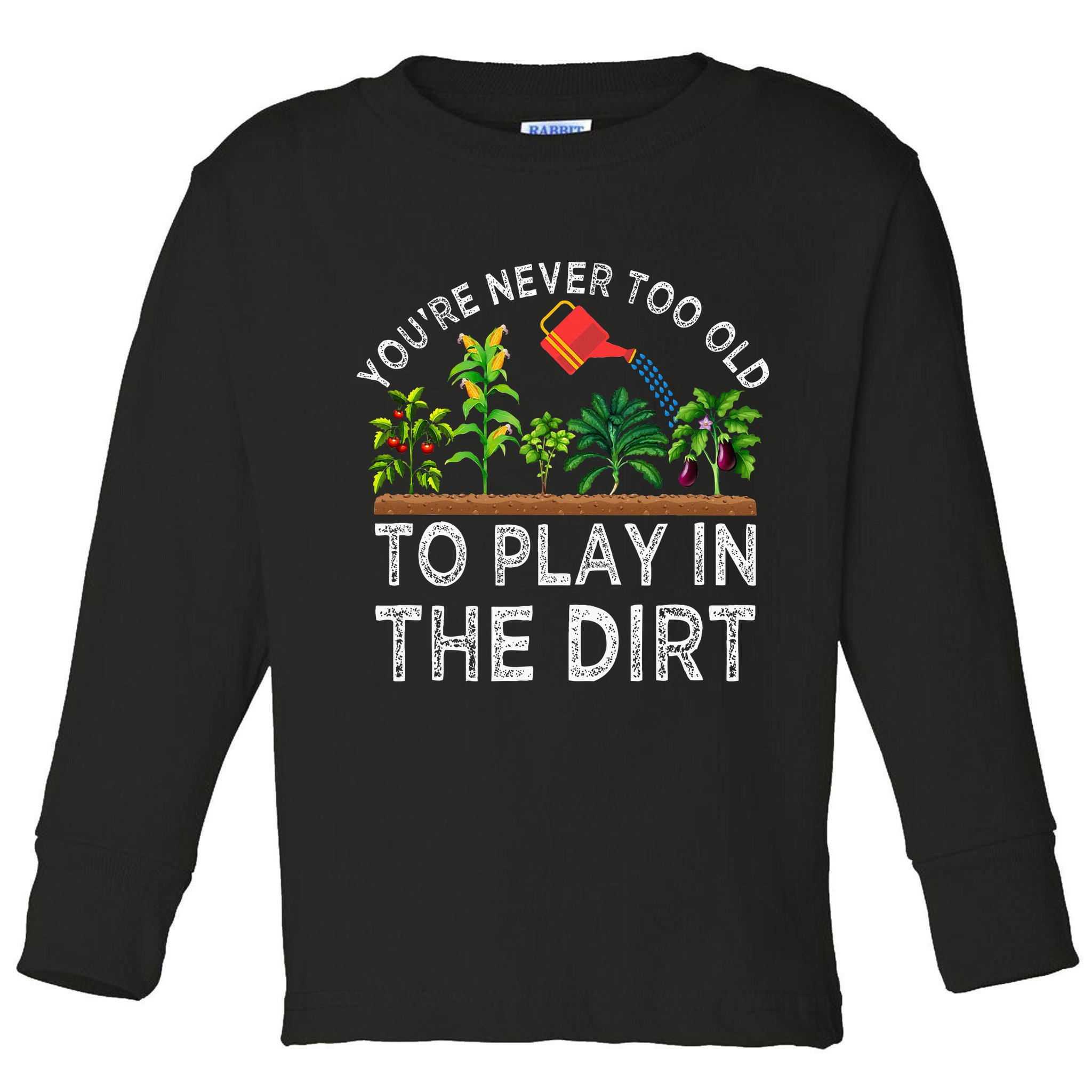YouRe Never Too Old To Play In The Dirt Toddler Long Sleeve Shirt
