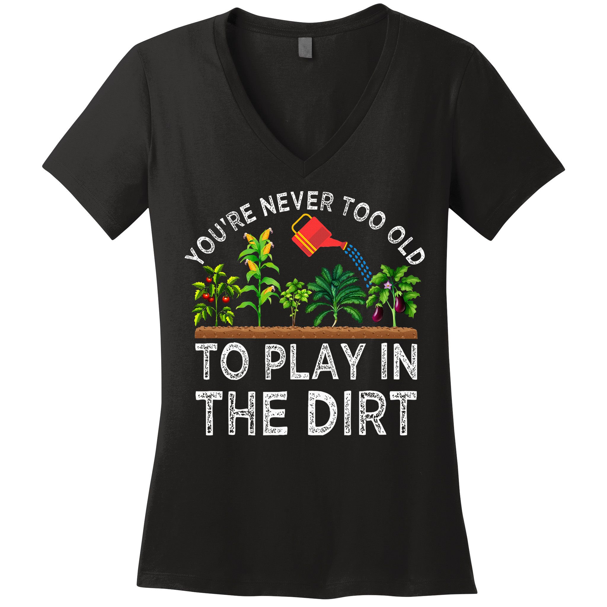 YouRe Never Too Old To Play In The Dirt Women's V-Neck T-Shirt