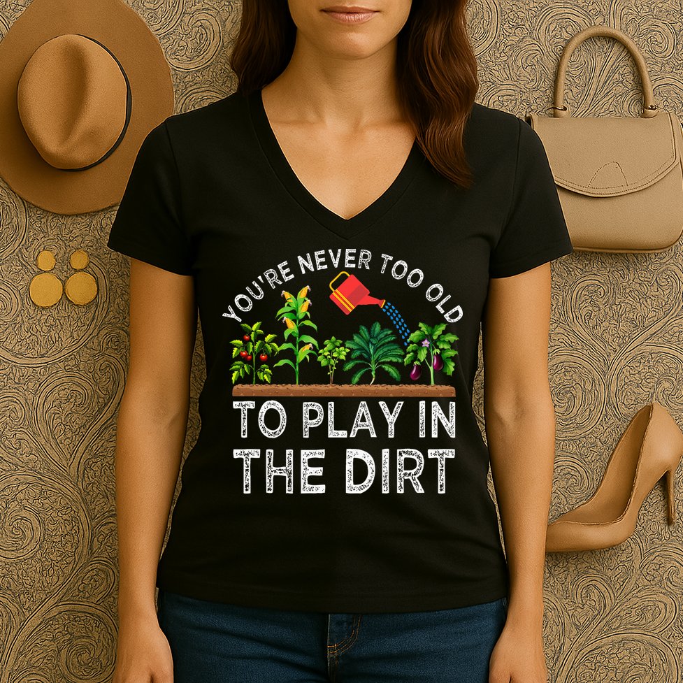 YouRe Never Too Old To Play In The Dirt Women's V-Neck T-Shirt