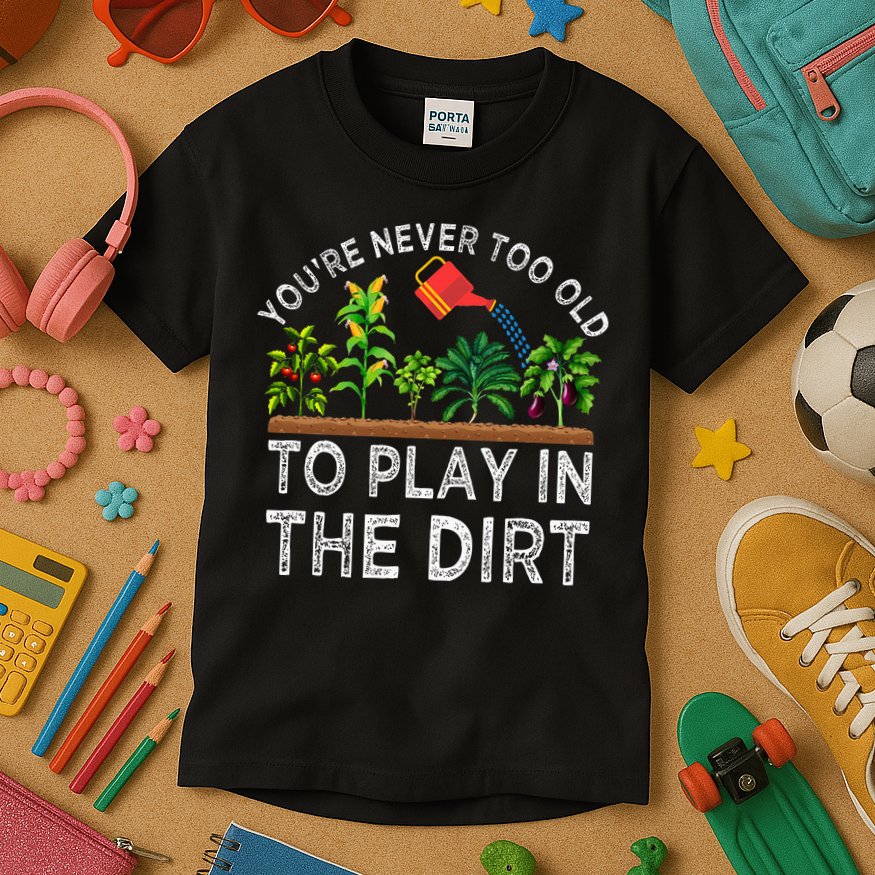 YouRe Never Too Old To Play In The Dirt Kids T-Shirt