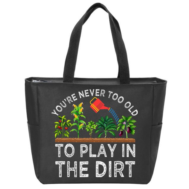 YouRe Never Too Old To Play In The Dirt Zip Tote Bag