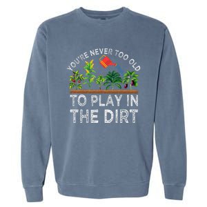 YouRe Never Too Old To Play In The Dirt Garment-Dyed Sweatshirt