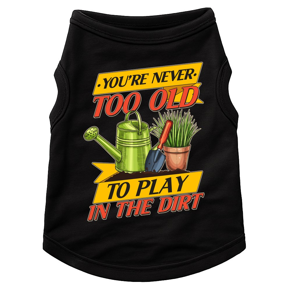 You're Never Too Old To Play In The Dirt Gardening Fan Doggie Tank