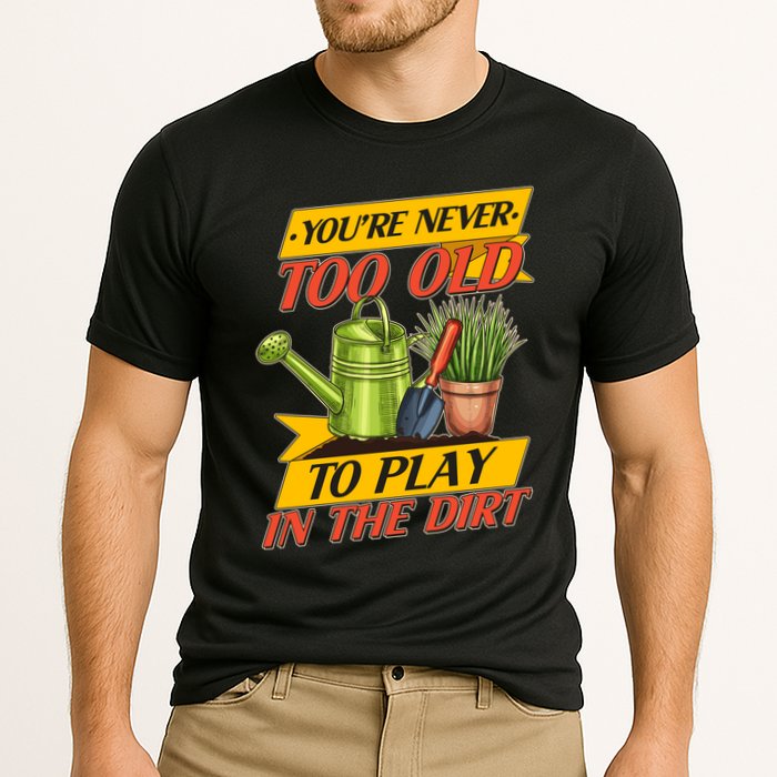You're Never Too Old To Play In The Dirt Gardening Fan Cooling Performance Crew T-Shirt