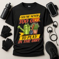 You're Never Too Old To Play In The Dirt Gardening Fan Cooling Performance Crew T-Shirt