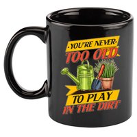You're Never Too Old To Play In The Dirt Gardening Fan 11oz C Handle Ceramic Mug